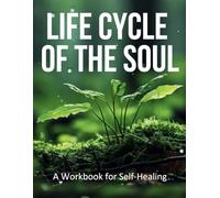 Life Cycle of the Soul: A Workbook for Self Healing