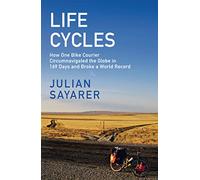 Life Cycles : How One Bike Courier Circumnavigated the Globe In 169 Days and Broke a World Record