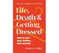 Life, Death and Getting Dressed: How to love your clothes…and yourself