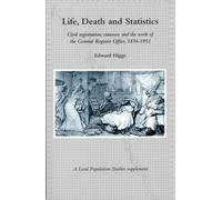 Life, Death and Statistics: Civil Registration, Censuses and the Work of the General Register Office, 1836-1952 (Local Population Studies Supplement)