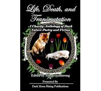 Life, Death, and Transmutation: A Charity Anthology of Dark Poetry and Fiction