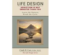Life Design: Addiction Is Not Smarter Than You: Learn the Pattern, Break the Cycle (The Life Design Series)
