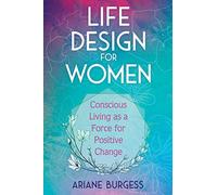 Life Design for Women: Conscious Living as a Force for Positive Change