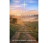 Life Discovery Workbook: A 12-Week Guide to Living the Life You Were Created to Live