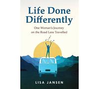Life Done Differently: One Woman's Journey on the Road Less Travelled