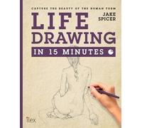 Life Drawing in 15 Minutes: Capture the beauty of the human form by Jake Spicer (2016-02-04)