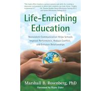 Life-Enriching Education: Nonviolent Communication Helps Schools Improve Performance, Reduce Conflict, and Enhance Relationships