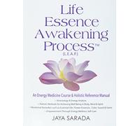 Life Essence Awakening Process- An Energy Medicine Course and Holistic Reference Manual