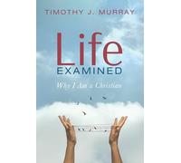 Life Examined: Why I Am a Christian