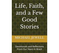 Life, Faith, and a Few Good Stories: Devotionals and Reflections From Our Years In Brazil