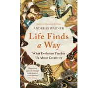 Life Finds a Way : What Evolution Teaches Us About Creativity