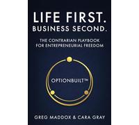 Life First. Business Second.: The Contrarian Playbook for Entrepreneurial Freedom