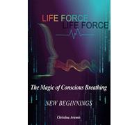 LIFE FORCE: New Beginnings The Magic of Conscious Breathing