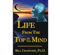 Life From The Top Of The Mind: New Information On The Science Of Clarity, Confidence, & Creativity