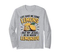Life Gave Me Some Lemons But My Jesus He Be Makin Lemonade Long Sleeve T-Shirt