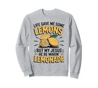 Life Gave Me Some Lemons But My Jesus He Be Makin Lemonade Sweatshirt