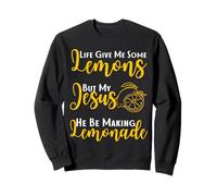 Life Gave Me Some Lemons But My Jesus He Be Making Lemonade Sweatshirt
