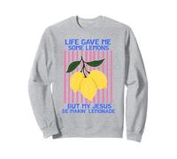 Life Gave Me Some Lemons But My Jesus He Be Making Lemonade Sweatshirt