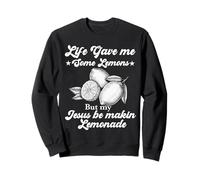 Life Gave Me Some Lemons But My Jesus He Be Making Lemonade Sweatshirt