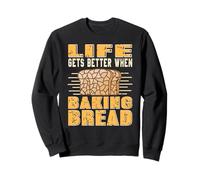 Life Gets Better Baking Bread Homemade Kitchen Humor Sweatshirt