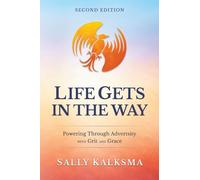 Life Gets in the Way Powering Through Adversity with Grit and Grace Second Edition: Powering Through Adversity with Grit and Grace