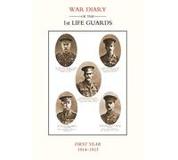 Life Guards: War Diary of the 1st Life Guards, First Year 1914-1915