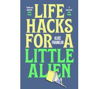 Life Hacks For a Little Alien : the tender and life-affirming debut, perfect for book clubs