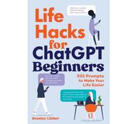 Life Hacks for ChatGPT Beginners : 501 Prompts to Make Your Life Easier