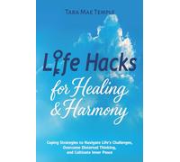 Life Hacks for Healing & Harmony: Coping Strategies to Navigate Life’s Challenges, Overcome Distorted Thinking, and Cultivate Inner Peace