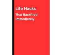 Life Hacks That Backfired Immediately: A Funny Notebook for Brilliant Ideas, Poor Decisions, and Lessons Learned the Hard Way (Evidence I Tried: An ... Into My Professional Competence)