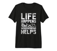 Life Happens Woodworking Helps Carpenter Woodworker Workshop Premium T-Shirt