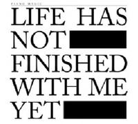 Life Has Not Finished with Me Yet
