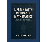 Life & Health Insurance Mathematics: Mortality Models, Premiums, and Reserves: 5 (Actuarial Mastery Series: From Fundamentals to the Future of Risk Science)