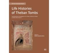 Life Histories of Theban Tombs : Transdisciplinary Investigations of a Cluster of Rock-cut Tombs at Sheikh ‘Abd al-Qurna