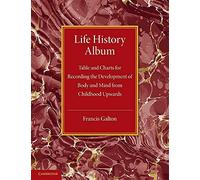 Life History Album: Table And Charts For Recording The Development Of Body And Mind From Childhood Upwards, With Introductory Remarks
