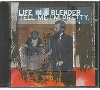 Life in a Blender - Tell Me I'm Pretty