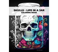 Life In A Jar Coloring Book - Skulls: Skulls with Mushrooms, Bones, Serpents, Flowers