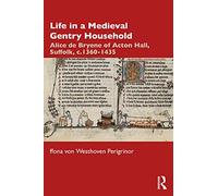 Life in a Medieval Gentry Household – Alice de Bryene of Acton Hall, Suffolk, c.1360-1435