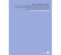 Life in a Yorkshire Village: (With Special Reference to the Evolution, Customs, Folklore and Legends of Carlton-in-Cleveland, This Village Being Taken as a Type) (1912)