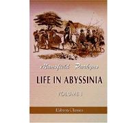 Life in Abyssinia: Being Notes Collected During Three Years' Residence and Travels in That Country. Volume 1