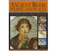 Life in Ancient Rome: People and Places: An Illustrated Reference to the Art, Architecture, Religion, Society and Culture of Roman World with Over 450 Pictures, Maps and Artworks