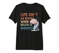 Life in As Rough When Brain is Smooth Premium T-Shirt
