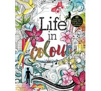Life in Colour: A Teen Colouring Book for Bold, Bright, Messy Works-in-Progress