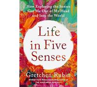 Life in Five Senses: How Exploring the Senses Got Me Out of My Head and into the World