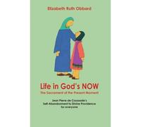 Life in God's Now: The Sacrament of the Present Moment: Jean Pierre De Caussade's Self-abandonment to Divine Providence for Everyone