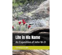 Life in His Name: An Exposition of John 18-21 (Riches from the Word)