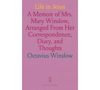 Life in Jesus: A Memoir of Mrs. Mary Winslow, Arranged From Her Correspondence, Diary, and Thoughts
