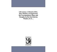 Life in Jesus: a memoir of Mrs. Mary Winslow, arranged from her correspondence, diary, and thoughts. By her son Octavius Winslow, D. D. ...