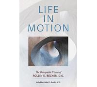 Life in Motion: The Osteopathic Vision of Rollin E. Becker, DO (The Works of Rollin E. Becker, Do)