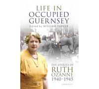 Life in Occupied Guernsey: The Diaries of Ruth Ozanne 1940-1945
